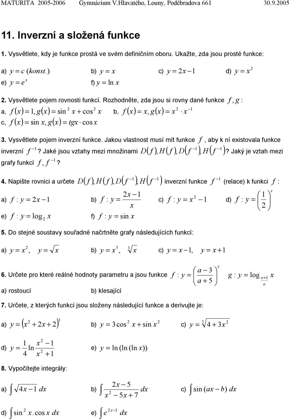 Rozhodněte, zda jsou si rovny dané funkce f, g : a, f ( ) =, g( ) = sin cos b, f ( ) =, g( ) = c, f ( ) = sin, g( ) = tg cos y =. Vysvětlete pojem inverzní funkce.