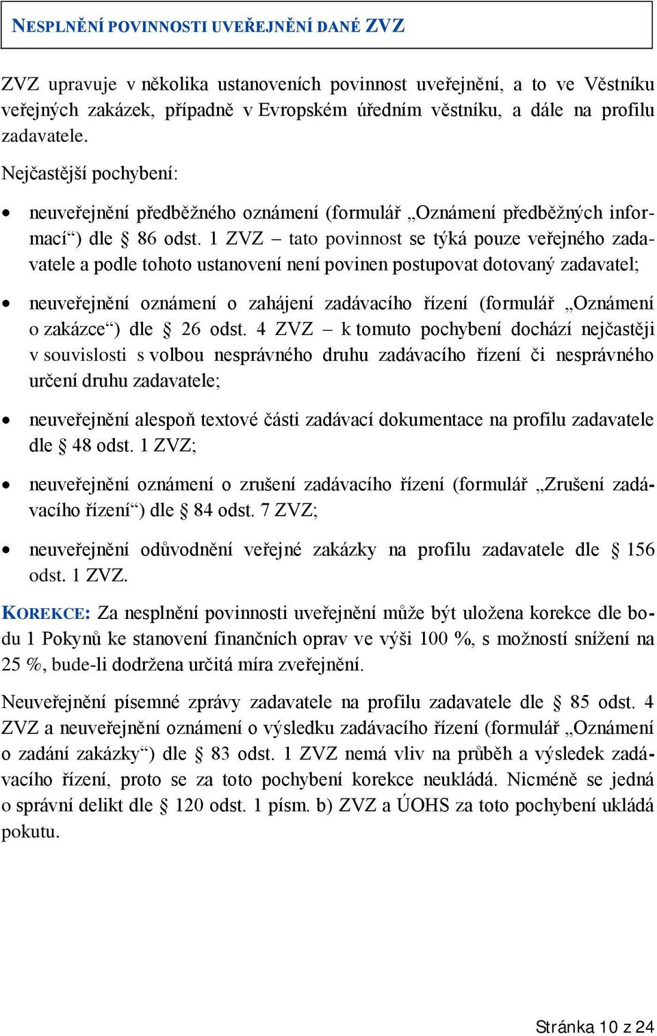 1 ZVZ tato povinnost se týká pouze veřejného zadavatele a podle tohoto ustanovení není povinen postupovat dotovaný zadavatel; neuveřejnění oznámení o zahájení zadávacího řízení (formulář Oznámení o