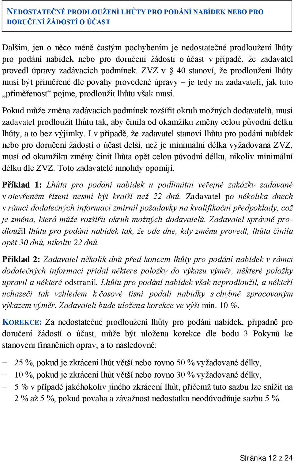 ZVZ v 40 stanoví, že prodloužení lhůty musí být přiměřené dle povahy provedené úpravy je tedy na zadavateli, jak tuto přiměřenost pojme, prodloužit lhůtu však musí.