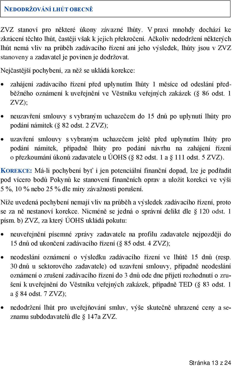 Nejčastější pochybení, za něž se ukládá korekce: zahájení zadávacího řízení před uplynutím lhůty 1 měsíce od odeslání předběžného oznámení k uveřejnění ve Věstníku veřejných zakázek ( 86 odst.