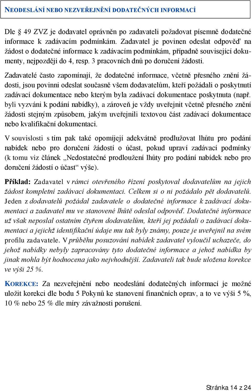 Zadavatelé často zapomínají, že dodatečné informace, včetně přesného znění žádosti, jsou povinni odeslat současně všem dodavatelům, kteří požádali o poskytnutí zadávací dokumentace nebo kterým byla