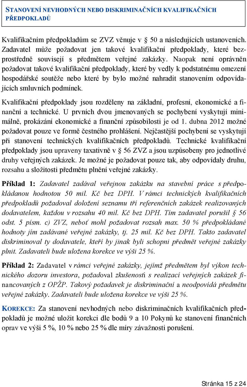 Naopak není oprávněn požadovat takové kvalifikační předpoklady, které by vedly k podstatnému omezení hospodářské soutěže nebo které by bylo možné nahradit stanovením odpovídajících smluvních podmínek.