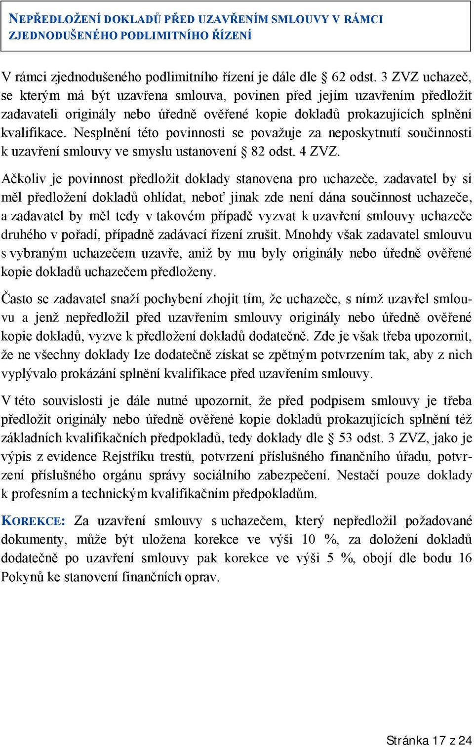 Nesplnění této povinnosti se považuje za neposkytnutí součinnosti k uzavření smlouvy ve smyslu ustanovení 82 odst. 4 ZVZ.