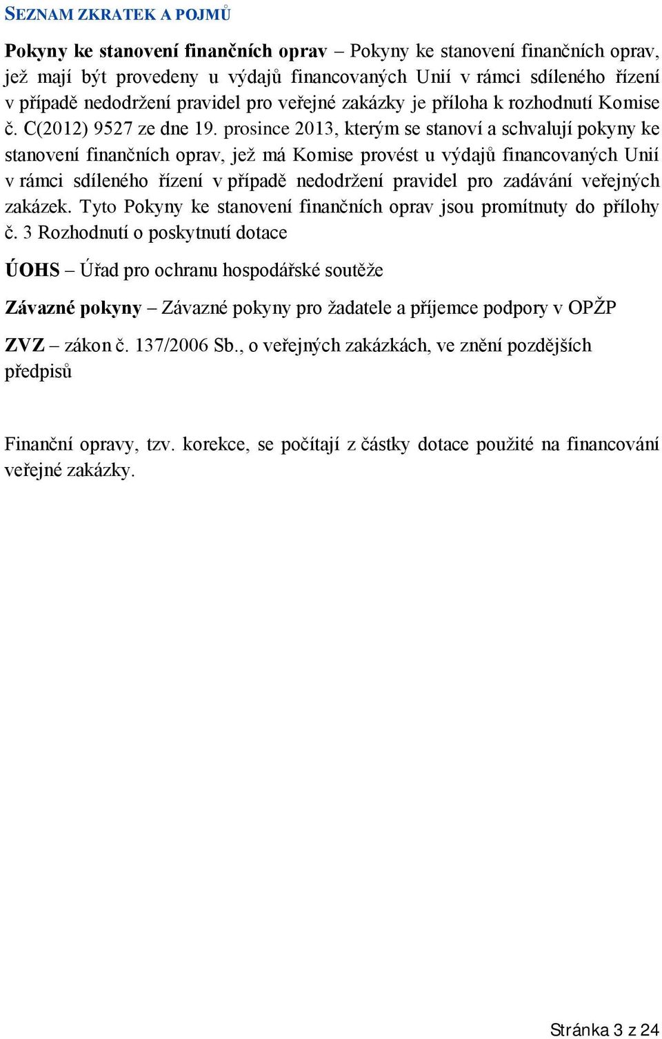 prosince 2013, kterým se stanoví a schvalují pokyny ke stanovení finančních oprav, jež má Komise provést u výdajů financovaných Unií v rámci sdíleného řízení v případě nedodržení pravidel pro