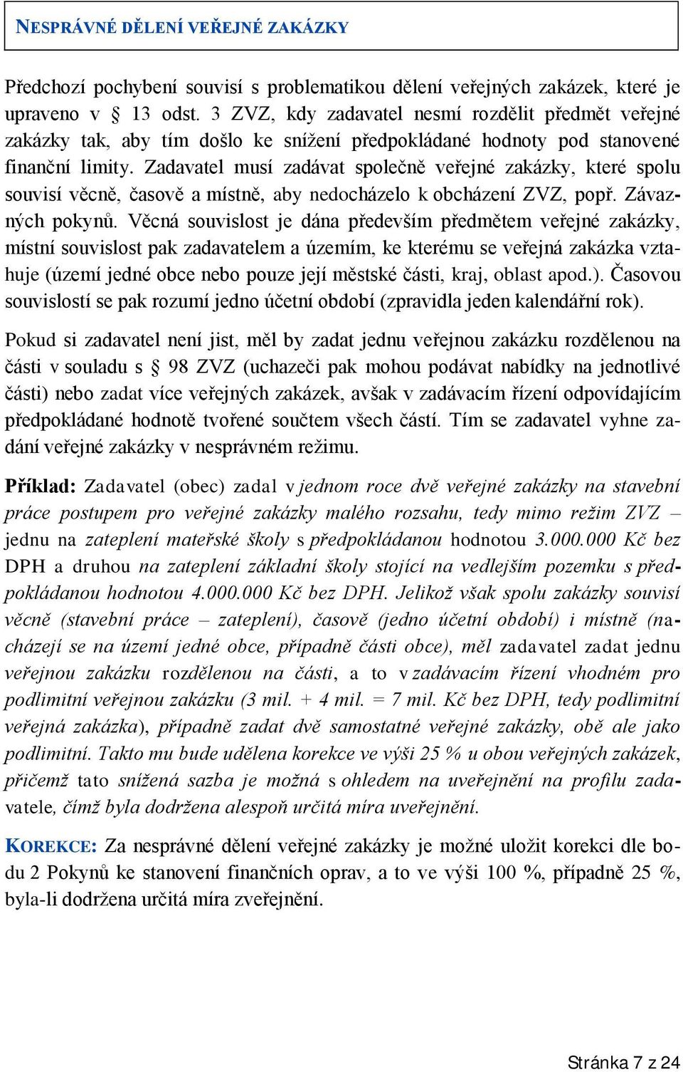 Zadavatel musí zadávat společně veřejné zakázky, které spolu souvisí věcně, časově a místně, aby nedocházelo k obcházení ZVZ, popř. Závazných pokynů.