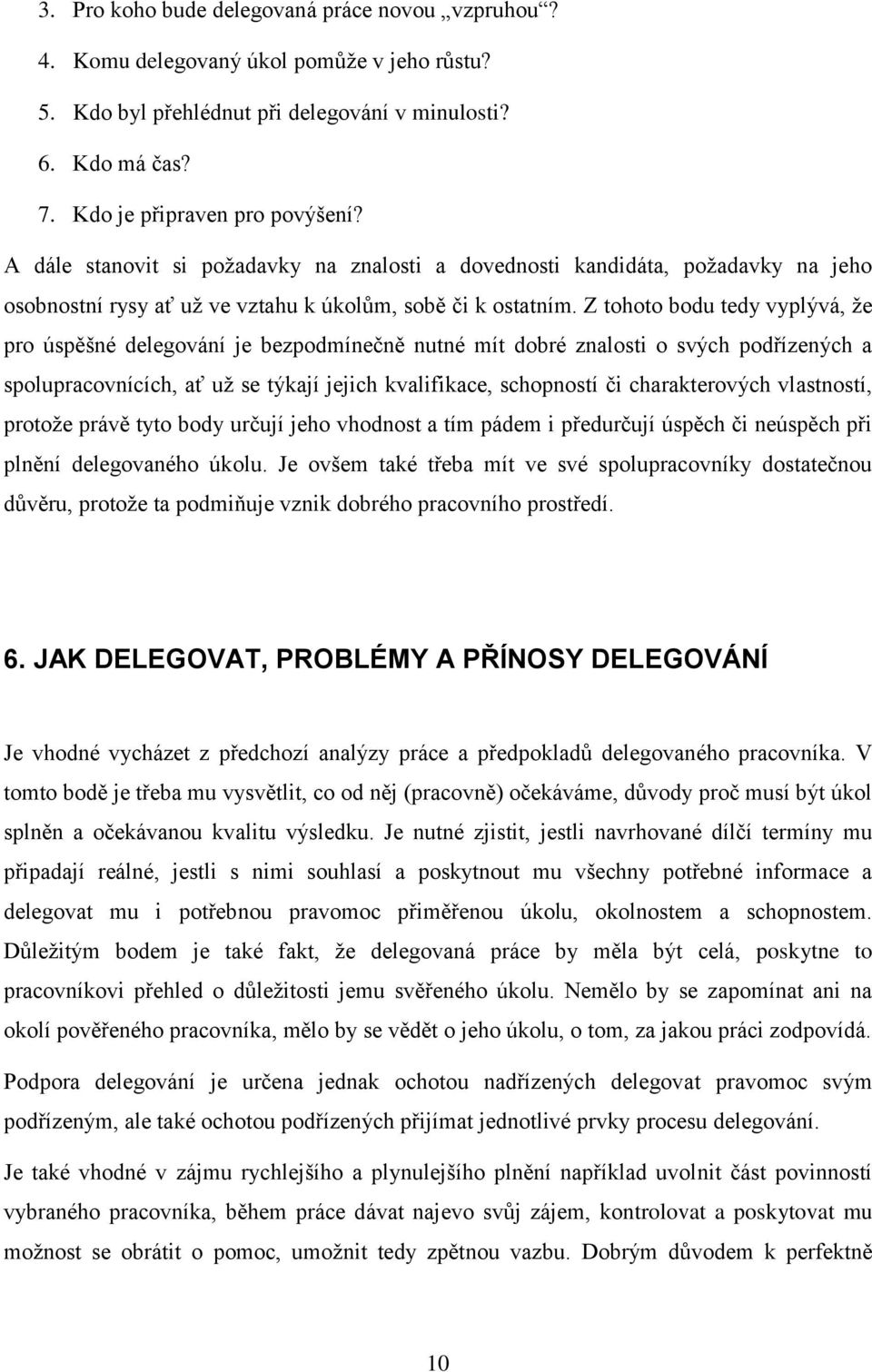 Z tohoto bodu tedy vyplývá, že pro úspěšné delegování je bezpodmínečně nutné mít dobré znalosti o svých podřízených a spolupracovnících, ať už se týkají jejich kvalifikace, schopností či