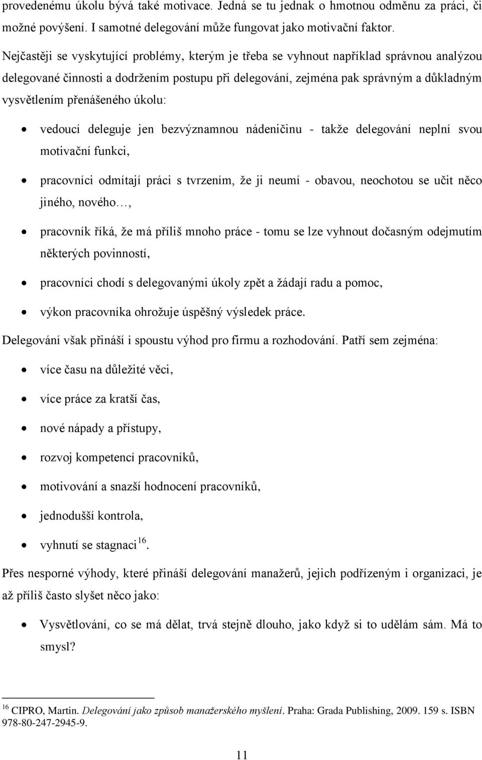 přenášeného úkolu: vedoucí deleguje jen bezvýznamnou nádeničinu - takže delegování neplní svou motivační funkci, pracovníci odmítají práci s tvrzením, že ji neumí - obavou, neochotou se učit něco