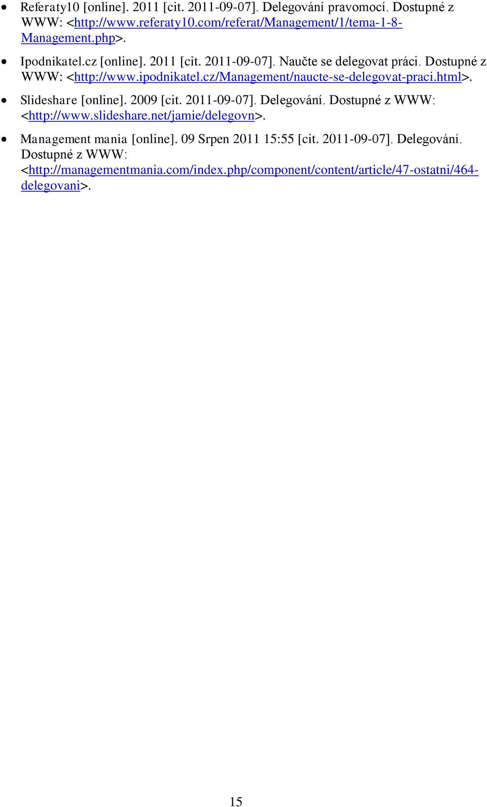 html>. Slideshare [online]. 2009 [cit. 2011-09-07]. Delegování. Dostupné z WWW: <http://www.slideshare.net/jamie/delegovn>. Management mania [online].