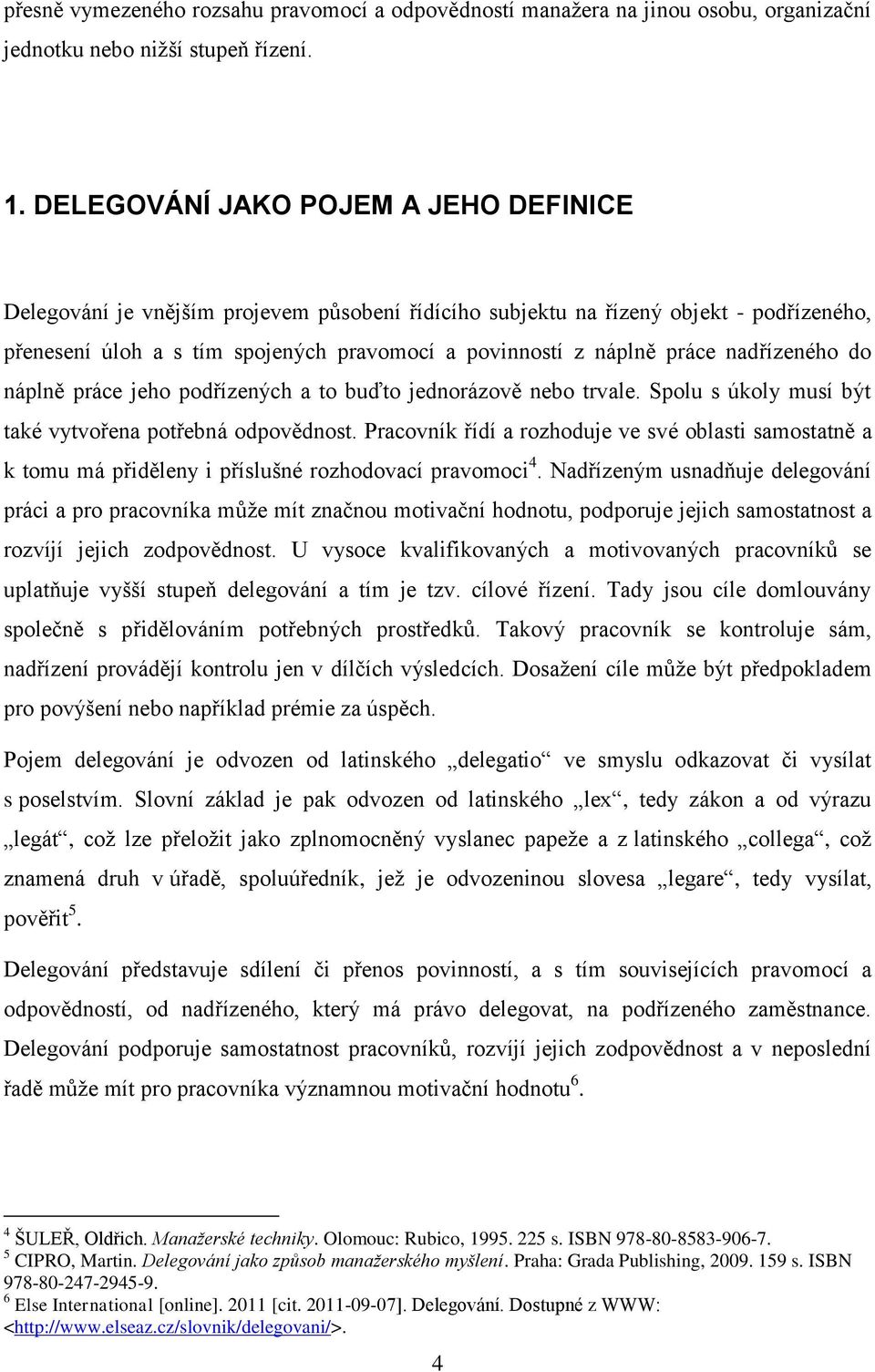 nadřízeného do náplně práce jeho podřízených a to buďto jednorázově nebo trvale. Spolu s úkoly musí být také vytvořena potřebná odpovědnost.