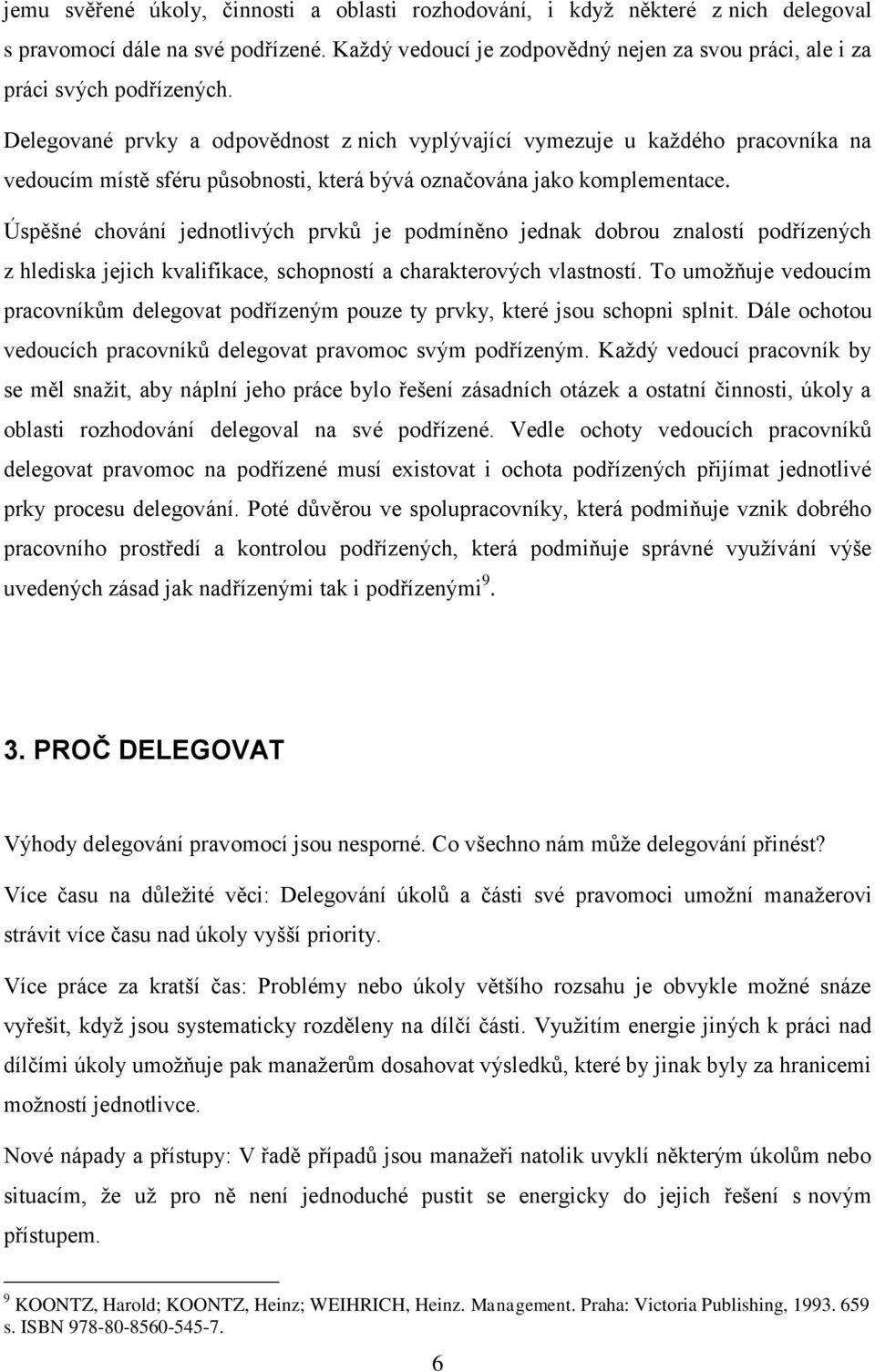 Delegované prvky a odpovědnost z nich vyplývající vymezuje u každého pracovníka na vedoucím místě sféru působnosti, která bývá označována jako komplementace.