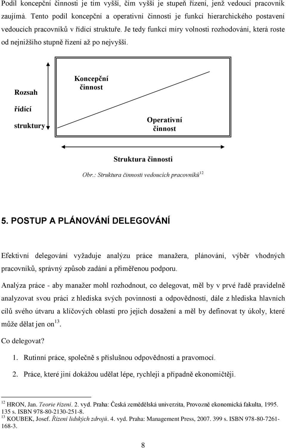 Je tedy funkcí míry volnosti rozhodování, která roste od nejnižšího stupně řízení až po nejvyšší. Rozsah Koncepční činnost řídící struktury Operativní činnost Struktura činnosti Obr.