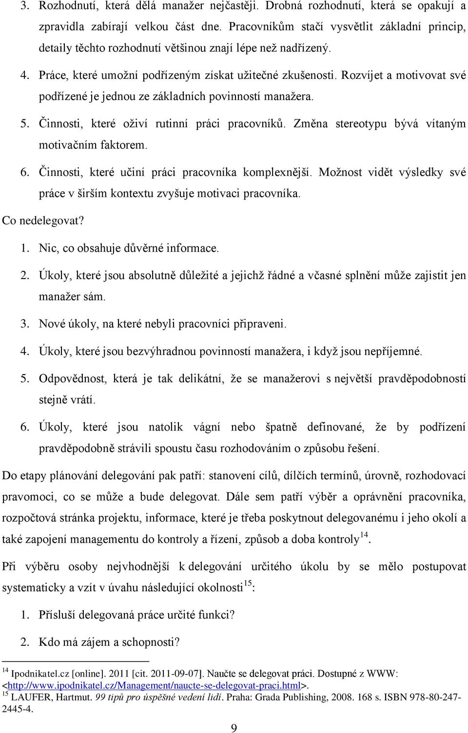 Rozvíjet a motivovat své podřízené je jednou ze základních povinností manažera. 5. Činnosti, které oživí rutinní práci pracovníků. Změna stereotypu bývá vítaným motivačním faktorem. 6.