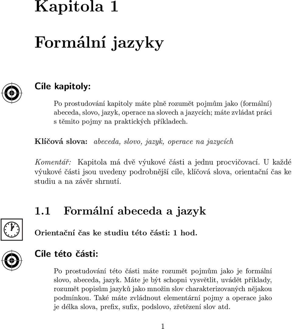 U kždé výukové části jsou uvedeny podrobnější cíle, klíčová slov, orientční čs ke studiu n závěr shrnutí. 1.1 Formální beced jzyk Orientční čs ke studiu této části: 1 hod.