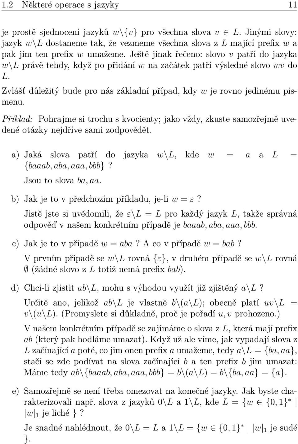 Příkld: Pohrjme si trochu s kvocienty; jko vždy, zkuste smozřejmě uvedené otázky nejdříve smi zodpovědět. )Jká slov ptří do jzyk w\l, kde w = L = {bb, b,, bbb}? Jsoutoslov b,.