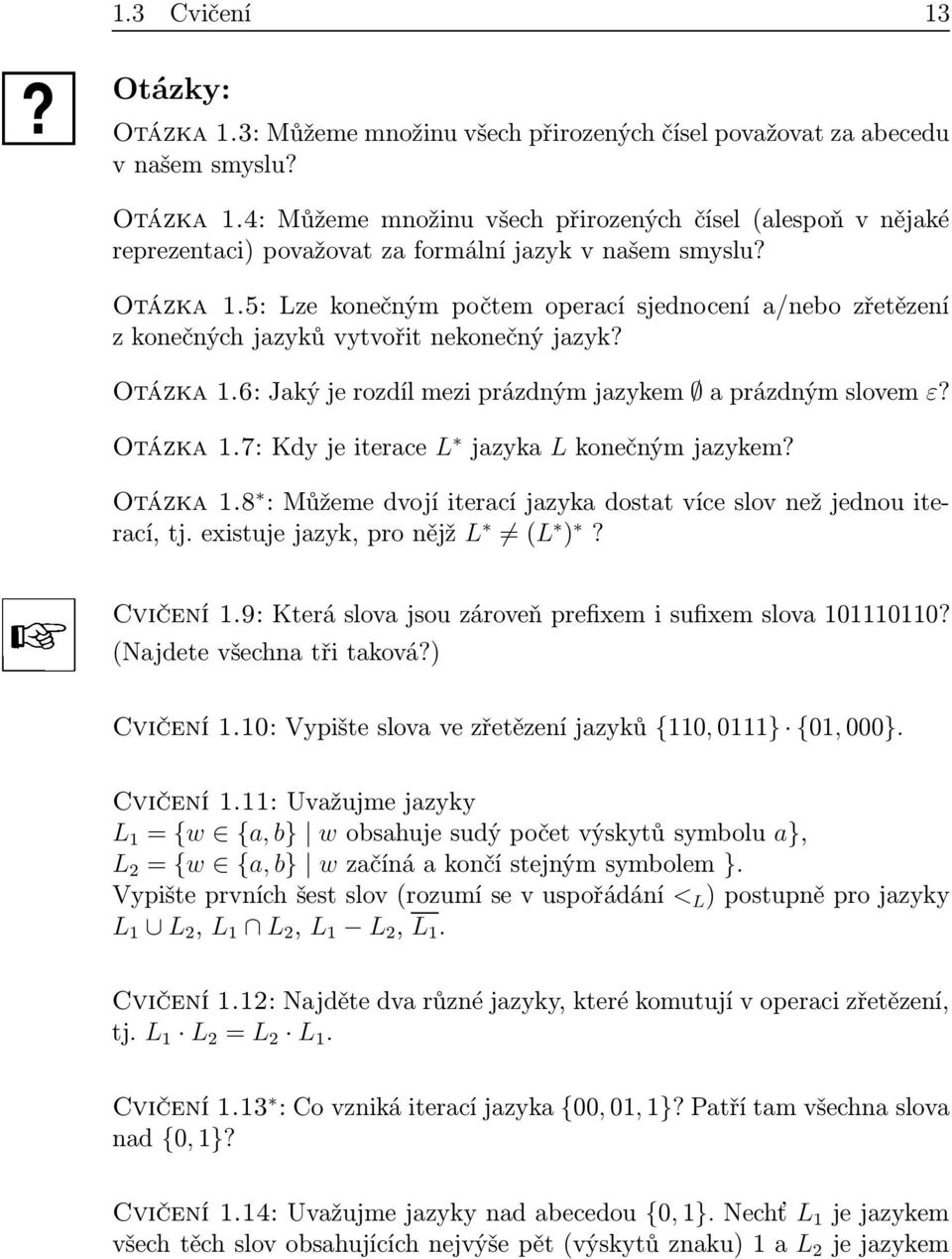 Otázk1.8 :Můžemedvojíitercíjzykdosttvíceslovnežjednouitercí,tj.existujejzyk,pronějž L (L )? Cvičení 1.9: Která slov jsou zároveň prefixem i sufixem slov 101110110? (Njdete všechn tři tková?