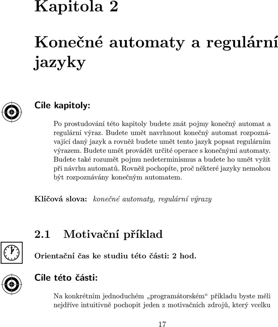 Budete tké rozumět pojmu nedeterminismus budete ho umět vyžít při návrhu utomtů. Rovněž pochopíte, proč některé jzyky nemohou být rozpoznávány konečným utomtem.