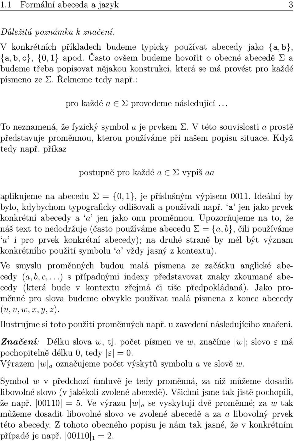 .. To neznmená, že fyzický symbol je prvkem Σ. V této souvislosti prostě předstvuje proměnnou, kterou používáme při nšem popisu situce. Když tedy npř.