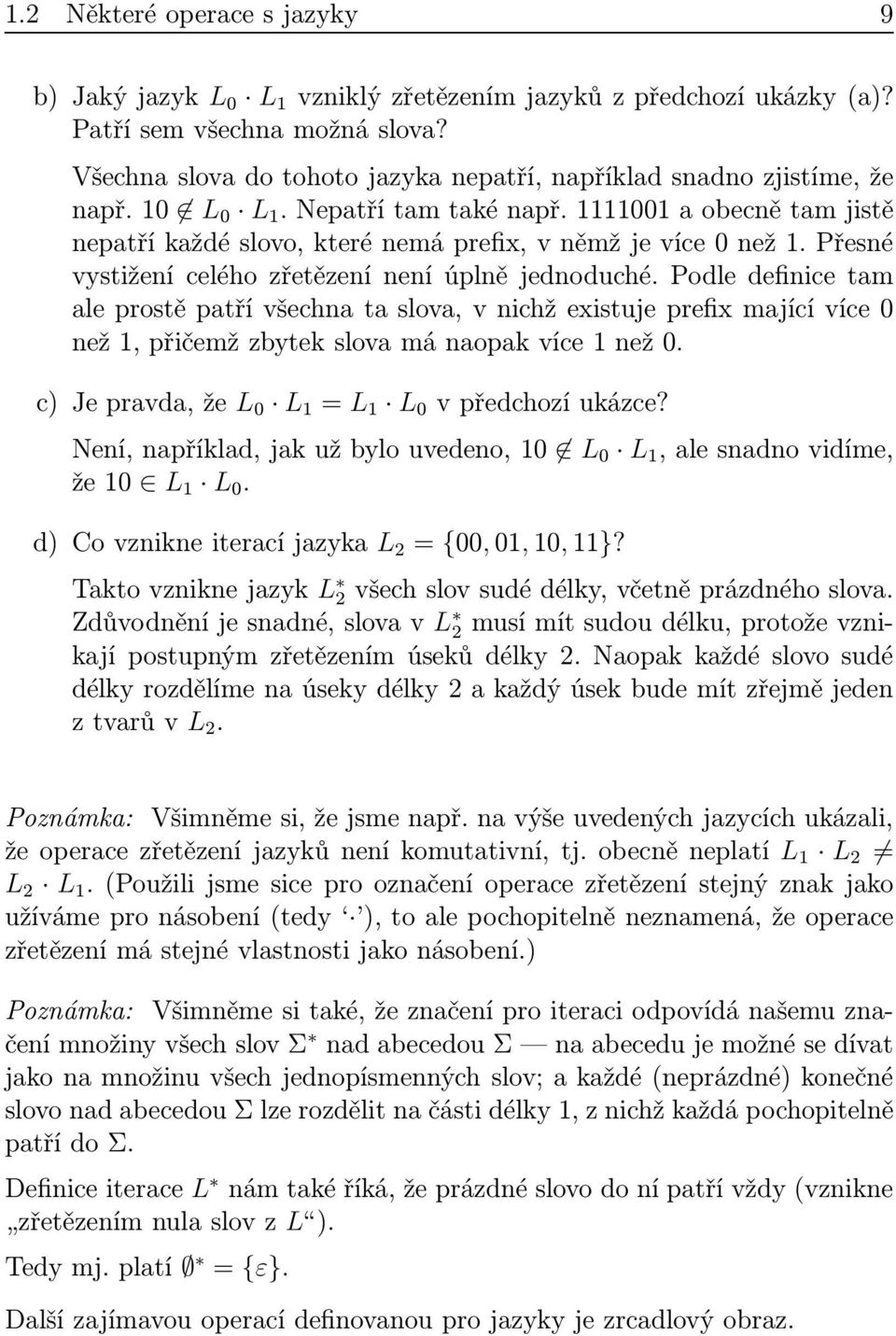 Podle definice tm leprostěptřívšechntslov,vnichžexistujeprefixmjícívíce0 než1,přičemžzbytekslovmánopkvíce1než0. c)jeprvd,že L 0 L 1 = L 1 L 0 vpředchozíukázce?