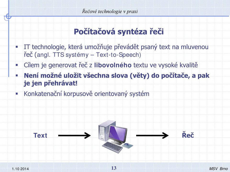 TTS systémy Text-to-Speech) Cílem je generovat řeč z libovolného textu ve vysoké