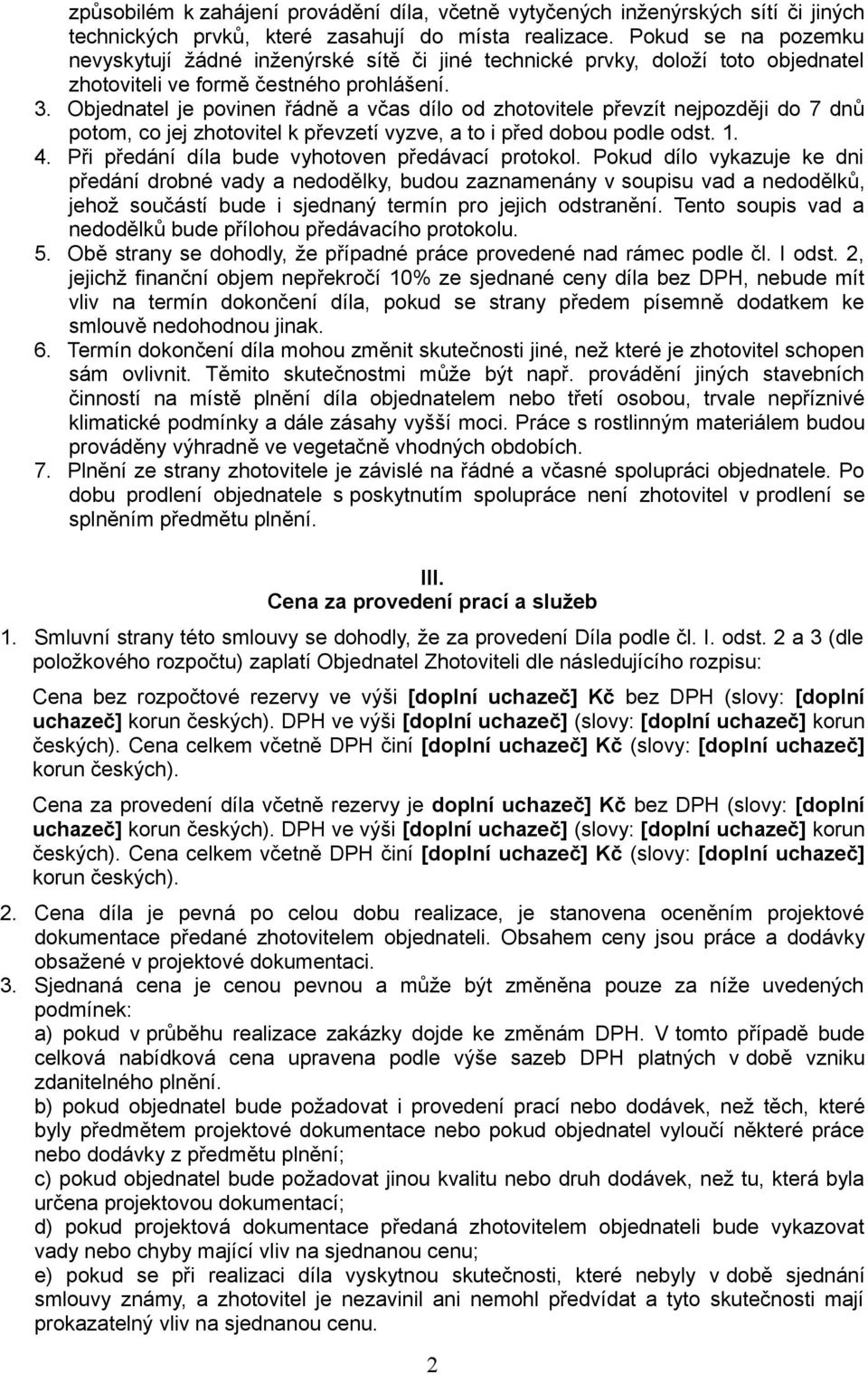 Objednatel je povinen řádně a včas dílo od zhotovitele převzít nejpozději do 7 dnů potom, co jej zhotovitel k převzetí vyzve, a to i před dobou podle odst. 1. 4.