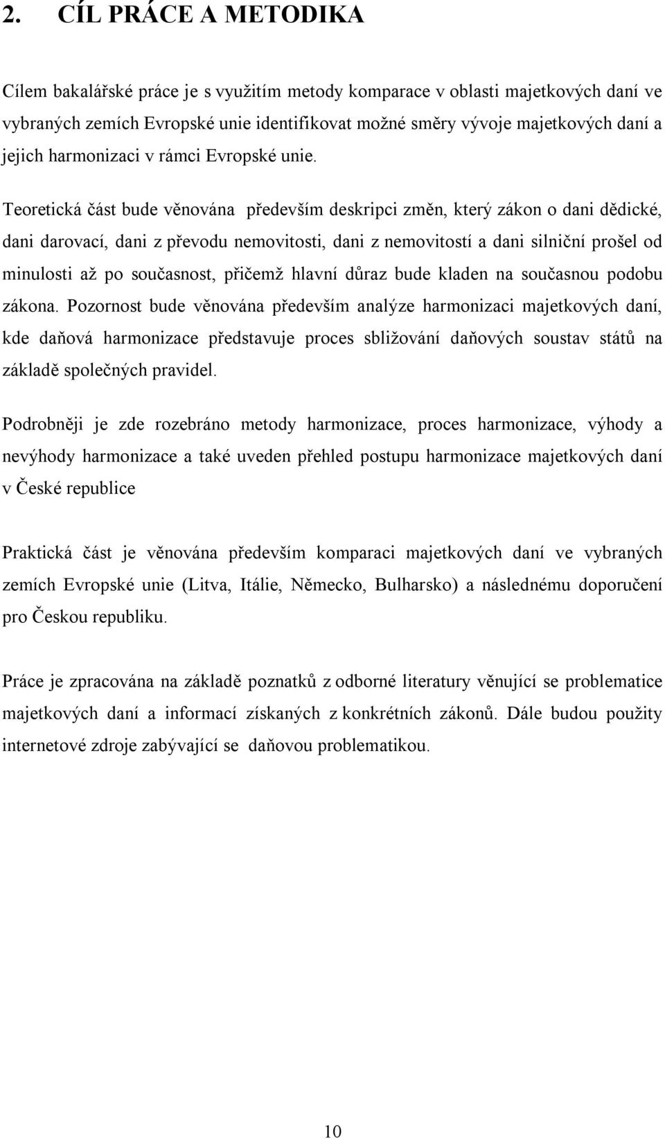 Teoretická část bude věnována především deskripci změn, který zákon o dani dědické, dani darovací, dani z převodu nemovitosti, dani z nemovitostí a dani silniční prošel od minulosti až po současnost,