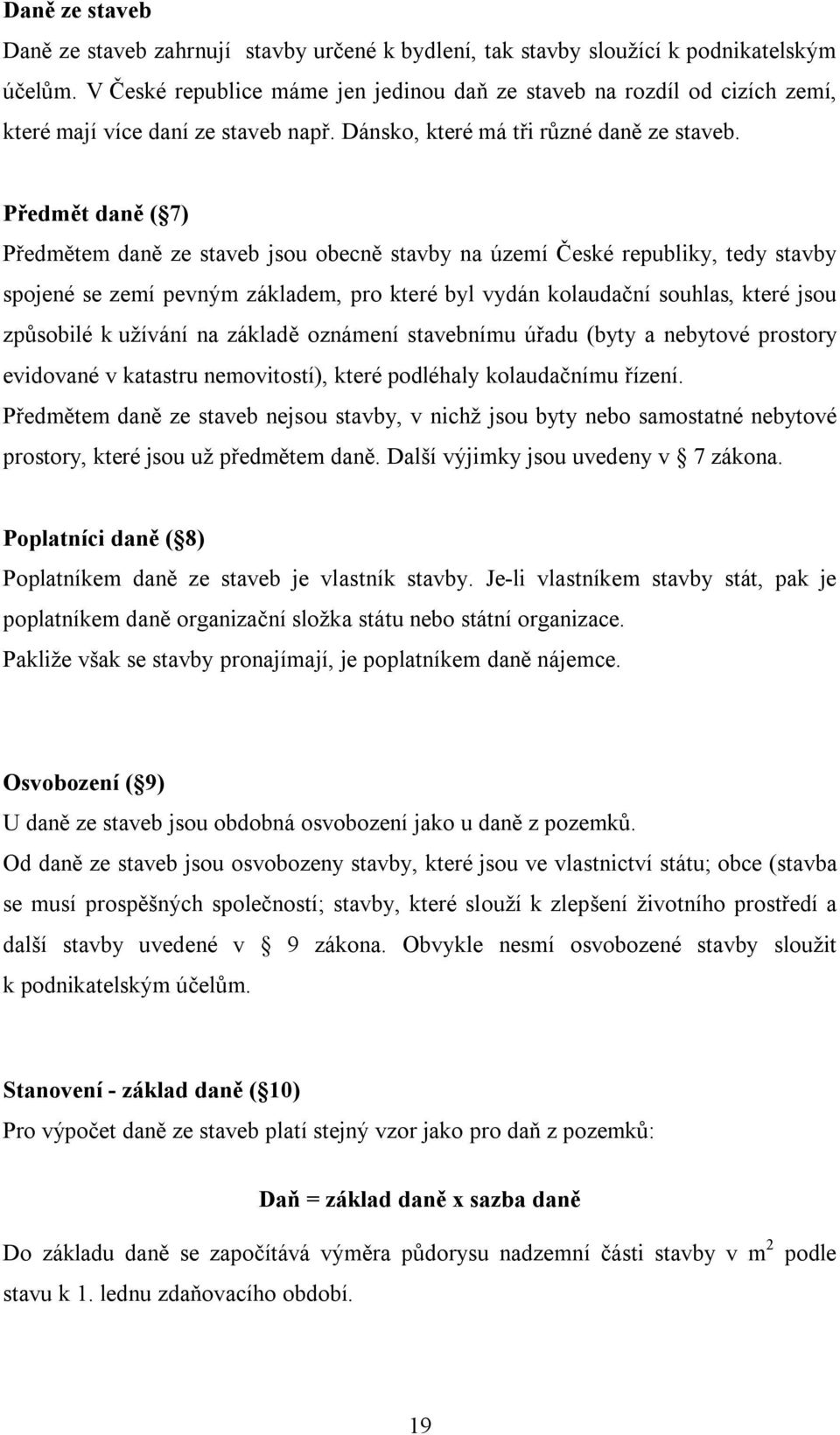 Předmět daně ( 7) Předmětem daně ze staveb jsou obecně stavby na území České republiky, tedy stavby spojené se zemí pevným základem, pro které byl vydán kolaudační souhlas, které jsou způsobilé k