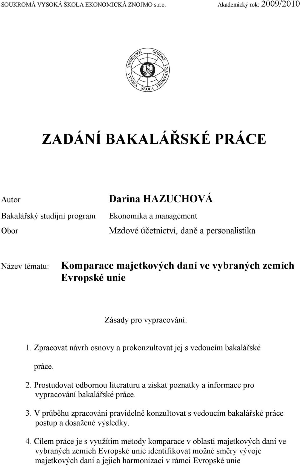 majetkových daní ve vybraných zemích Evropské unie Zásady pro vypracování: 1. Zpracovat návrh osnovy a prokonzultovat jej s vedoucím bakalářské práce. 2.