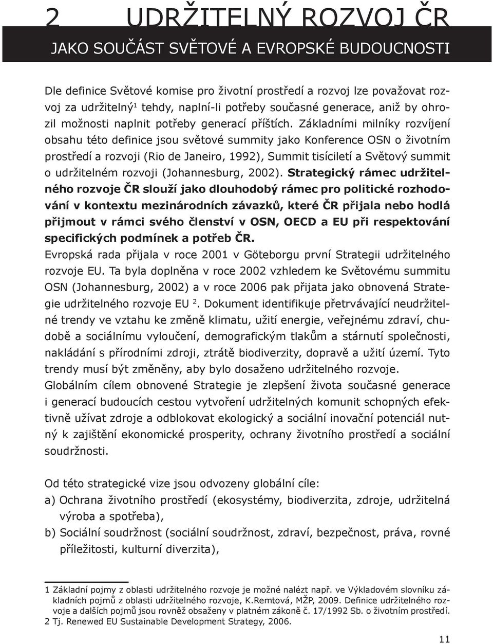 Základními milníky rozvíjení obsahu této definice jsou světové summity jako Konference OSN o životním prostředí a rozvoji (Rio de Janeiro, 1992), Summit tisíciletí a Světový summit o udržitelném