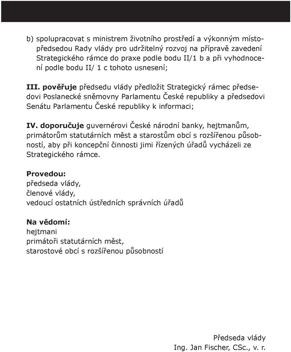 pověřuje předsedu vlády předložit Strategický rámec předsedovi Poslanecké sněmovny Parlamentu České republiky a předsedovi Senátu Parlamentu České republiky k informaci; IV.