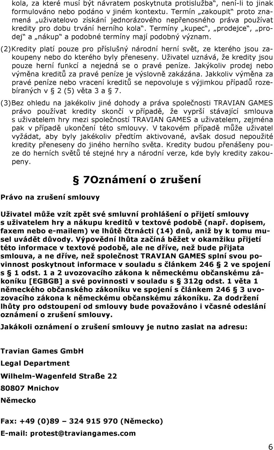 Termíny kupec, prodejce, prodej a nákup a podobné termíny mají podobný význam. (2) Kredity platí pouze pro příslušný národní herní svět, ze kterého jsou zakoupeny nebo do kterého byly přeneseny.