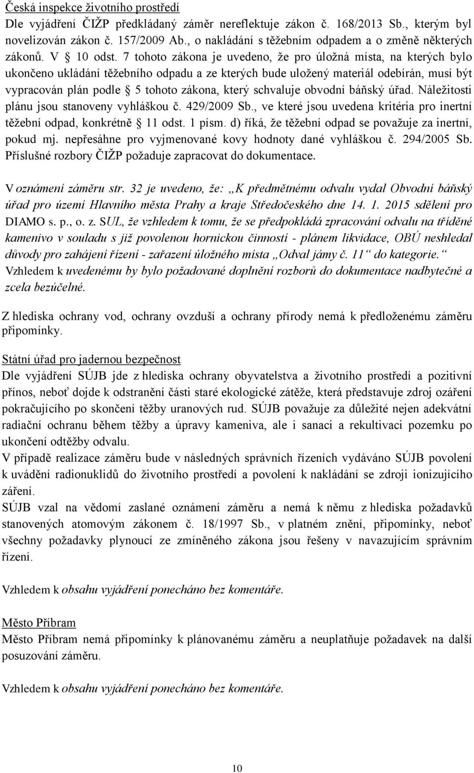 7 tohoto zákona je uvedeno, že pro úložná místa, na kterých bylo ukončeno ukládání těžebního odpadu a ze kterých bude uložený materiál odebírán, musí být vypracován plán podle 5 tohoto zákona, který