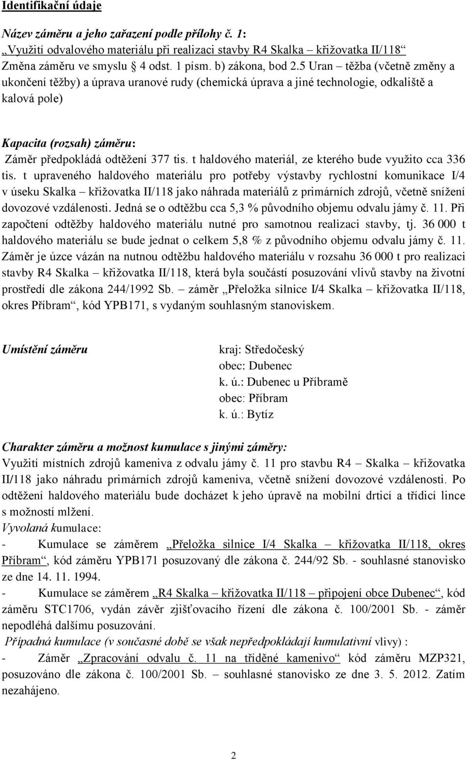 5 Uran těžba (včetně změny a ukončení těžby) a úprava uranové rudy (chemická úprava a jiné technologie, odkaliště a kalová pole) Kapacita (rozsah) záměru: Záměr předpokládá odtěžení 377 tis.