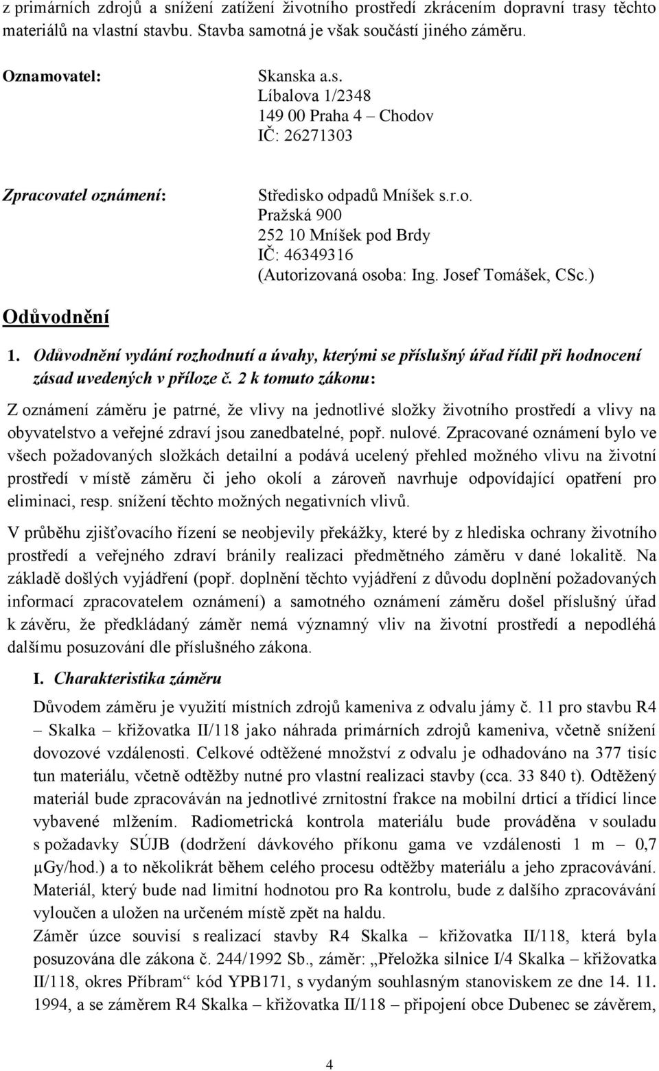 Odůvodnění vydání rozhodnutí a úvahy, kterými se příslušný úřad řídil při hodnocení zásad uvedených v příloze č.