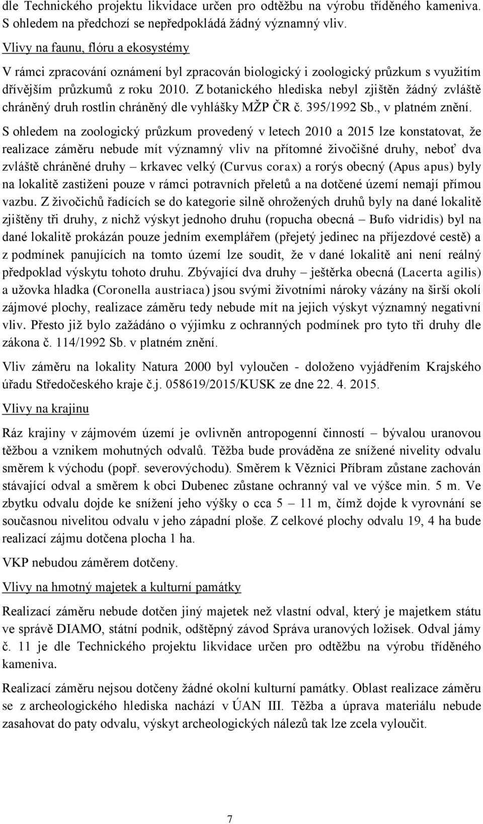 Z botanického hlediska nebyl zjištěn žádný zvláště chráněný druh rostlin chráněný dle vyhlášky MŽP ČR č. 395/1992 Sb., v platném znění.