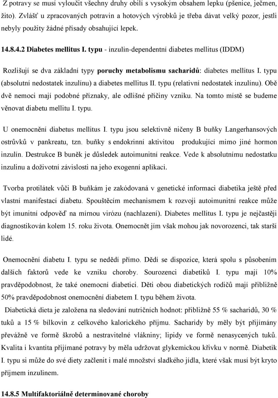 typu - inzulin-dependentní diabetes mellitus (IDDM) Rozlišují se dva základní typy poruchy metabolismu sacharidů: diabetes mellitus I. typu (absolutní nedostatek inzulínu) a diabetes mellitus II.