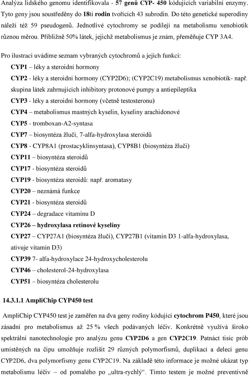 Pro ilustraci uvádíme seznam vybraných cytochromů a jejich funkci: CYP1 léky a steroidní hormony CYP2 - léky a steroidní hormony (CYP2D6); (CYP2C19) metabolismus xenobiotik- např.