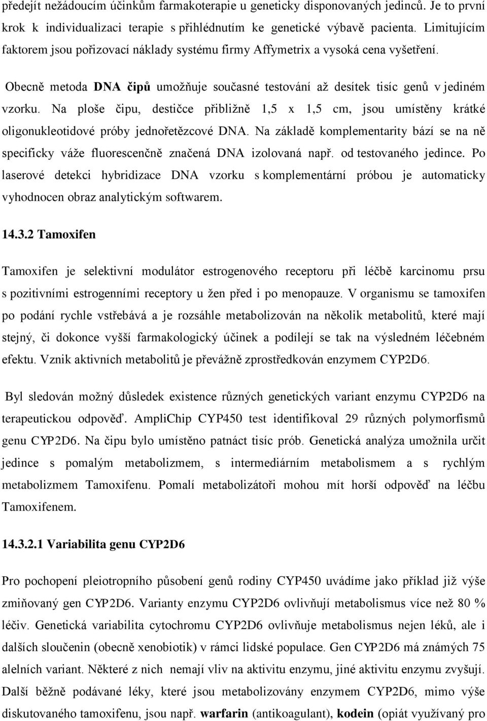 Na ploše čipu, destičce přibližně 1,5 x 1,5 cm, jsou umístěny krátké oligonukleotidové próby jednořetězcové DNA.