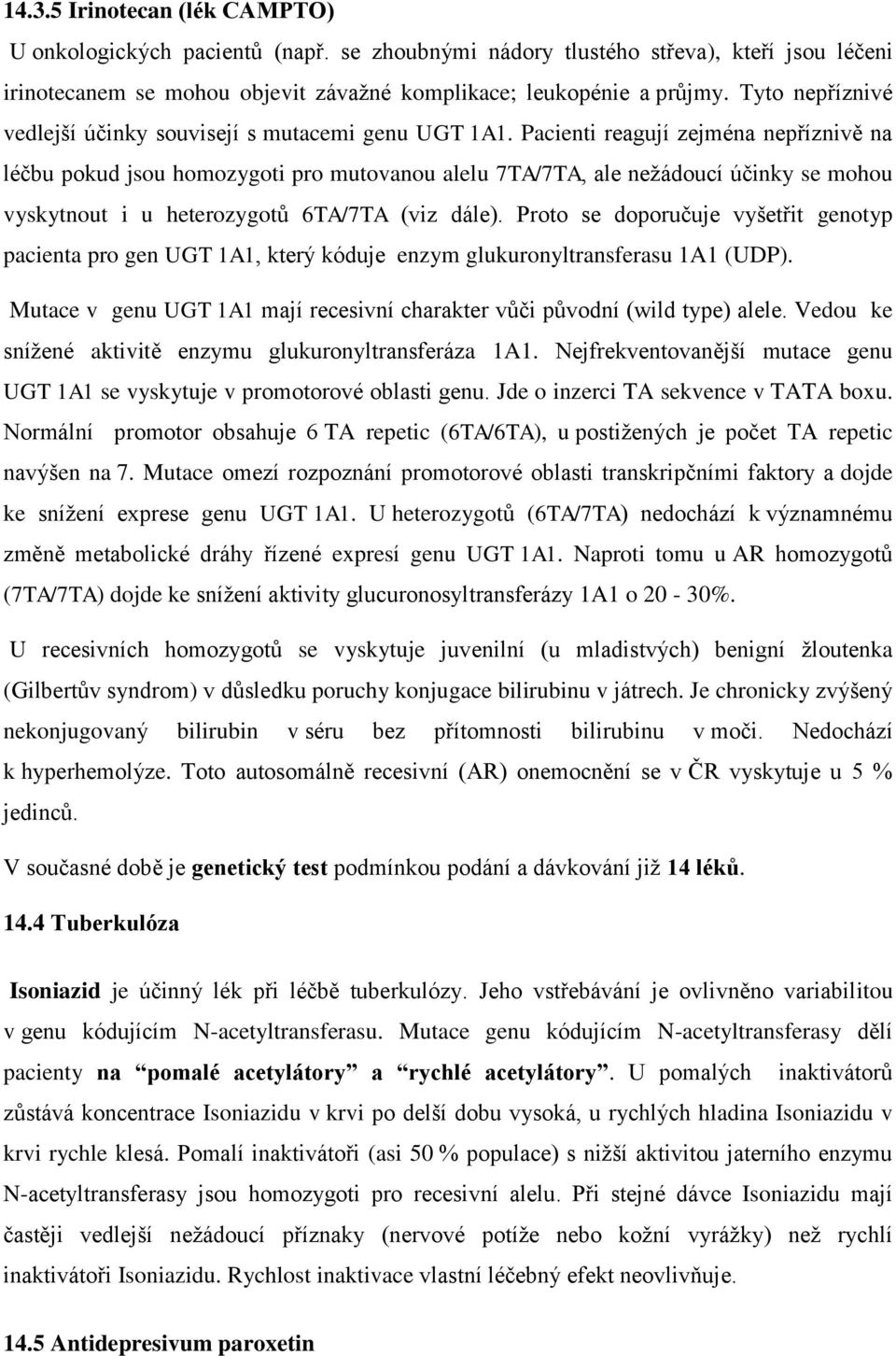 Pacienti reagují zejména nepříznivě na léčbu pokud jsou homozygoti pro mutovanou alelu 7TA/7TA, ale nežádoucí účinky se mohou vyskytnout i u heterozygotů 6TA/7TA (viz dále).