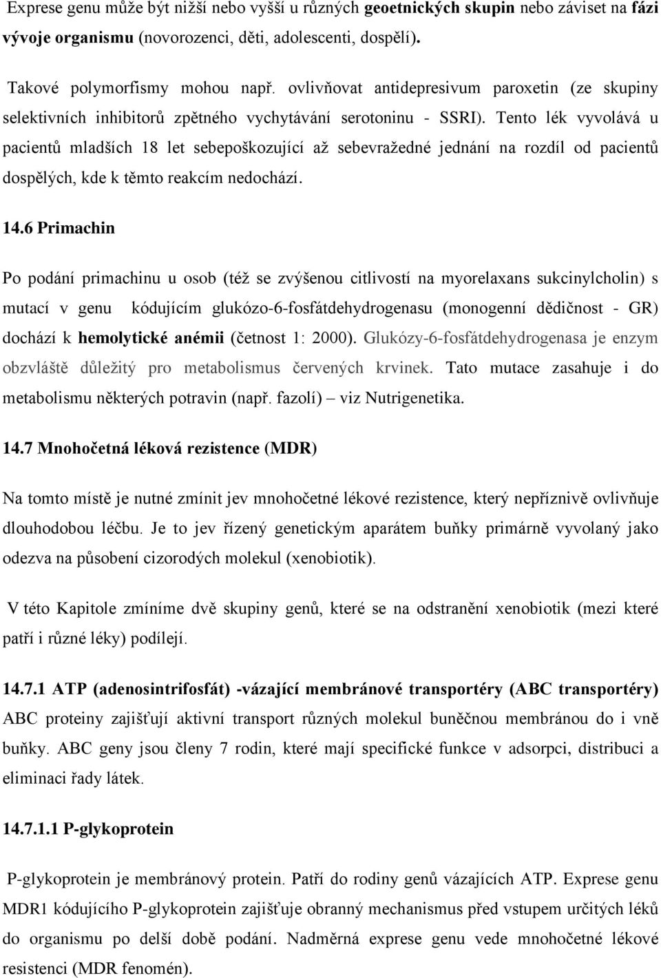 Tento lék vyvolává u pacientů mladších 18 let sebepoškozující až sebevražedné jednání na rozdíl od pacientů dospělých, kde k těmto reakcím nedochází. 14.