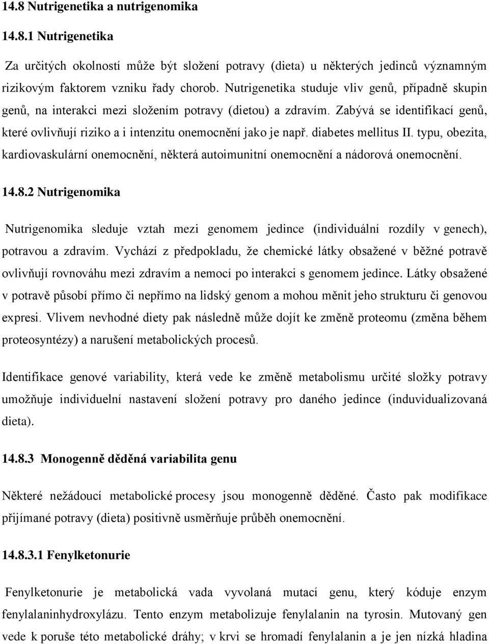 diabetes mellitus II. typu, obezita, kardiovaskulární onemocnění, některá autoimunitní onemocnění a nádorová onemocnění. 14.8.