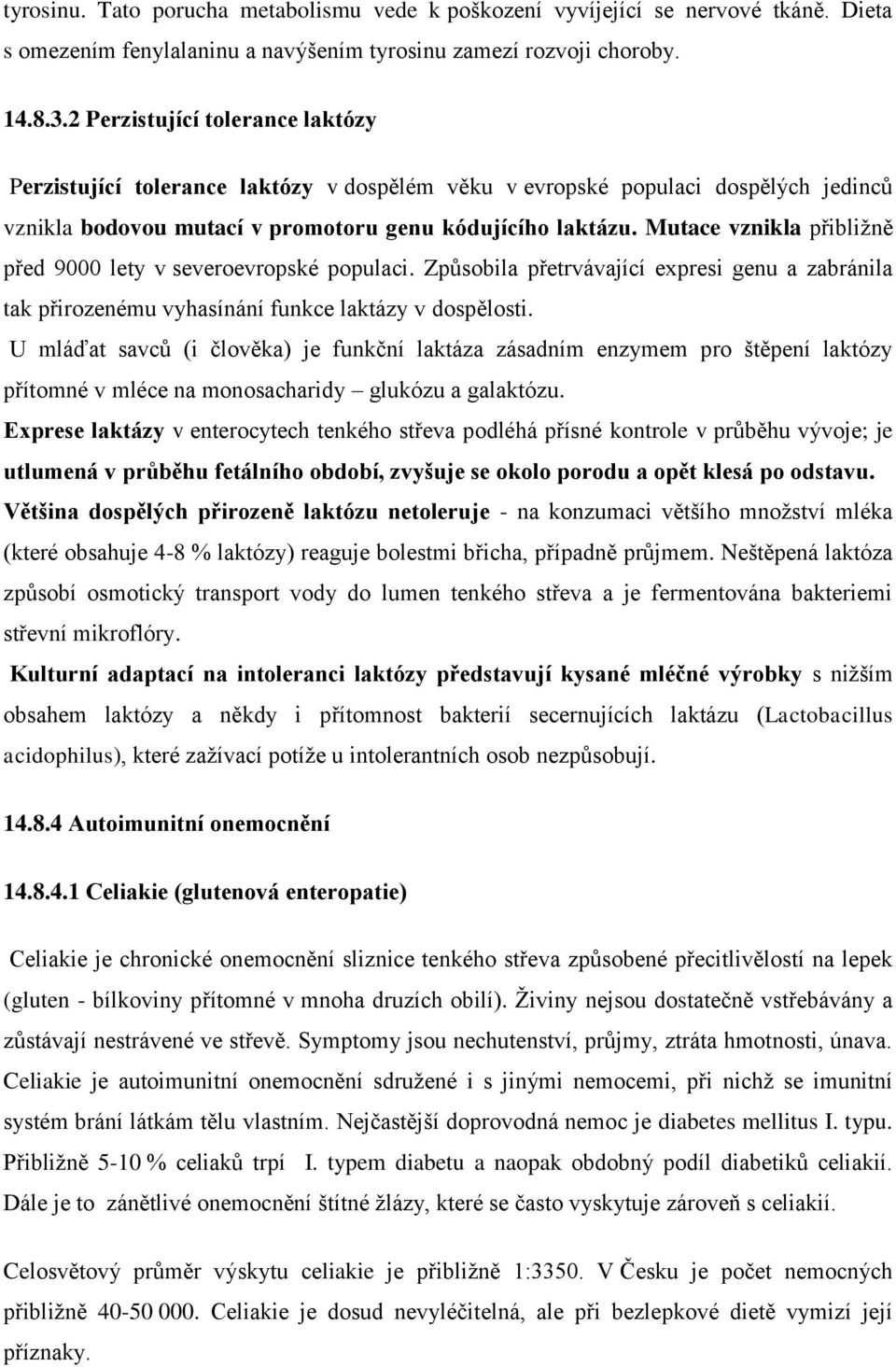 Mutace vznikla přibližně před 9000 lety v severoevropské populaci. Způsobila přetrvávající expresi genu a zabránila tak přirozenému vyhasínání funkce laktázy v dospělosti.