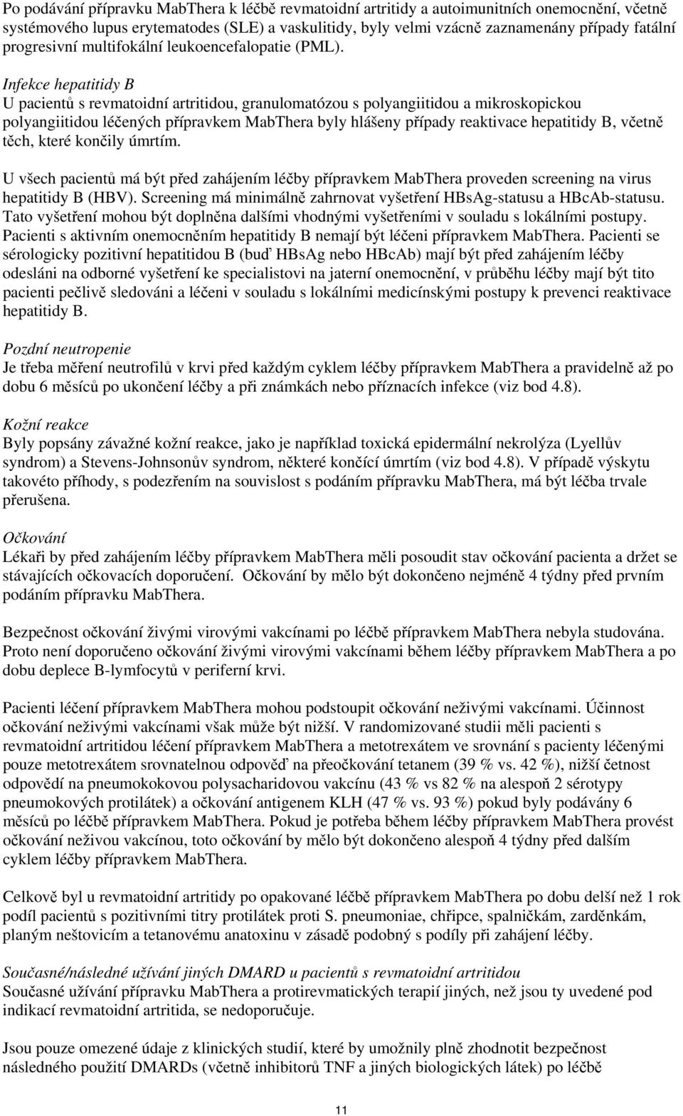 Infekce hepatitidy B U pacientů s revmatoidní artritidou, granulomatózou s polyangiitidou a mikroskopickou polyangiitidou léčených přípravkem MabThera byly hlášeny případy reaktivace hepatitidy B,