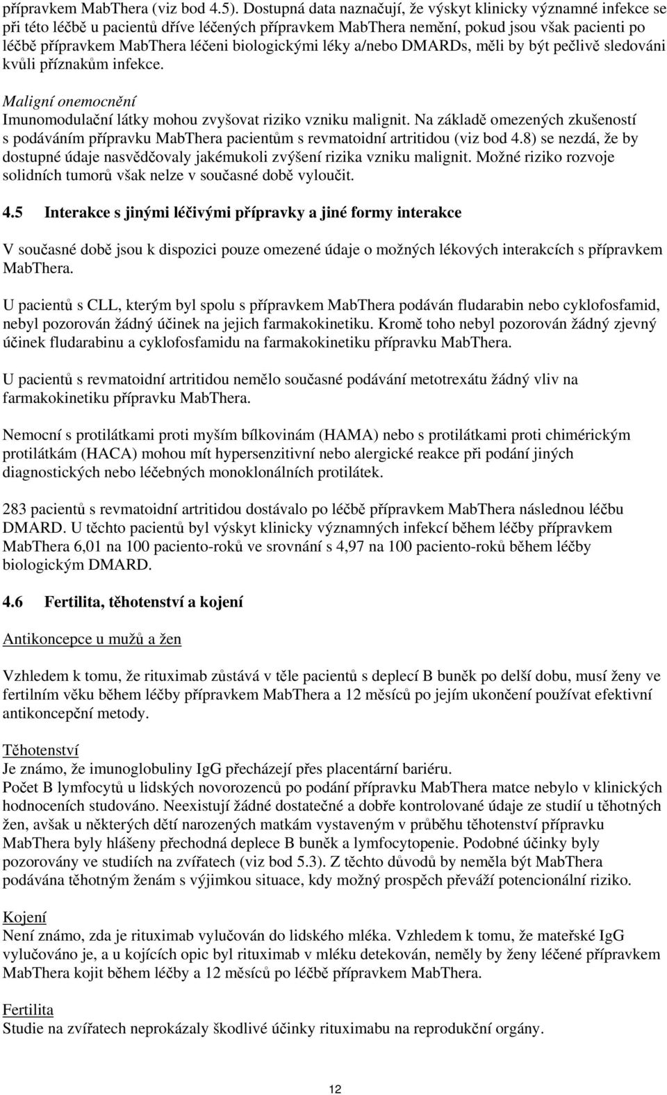 biologickými léky a/nebo DMARDs, měli by být pečlivě sledováni kvůli příznakům infekce. Maligní onemocnění Imunomodulační látky mohou zvyšovat riziko vzniku malignit.