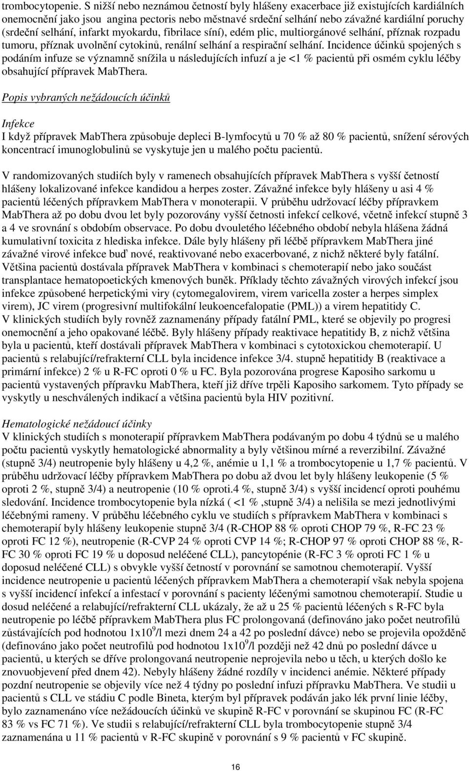 infarkt myokardu, fibrilace síní), edém plic, multiorgánové selhání, příznak rozpadu tumoru, příznak uvolnění cytokinů, renální selhání a respirační selhání.