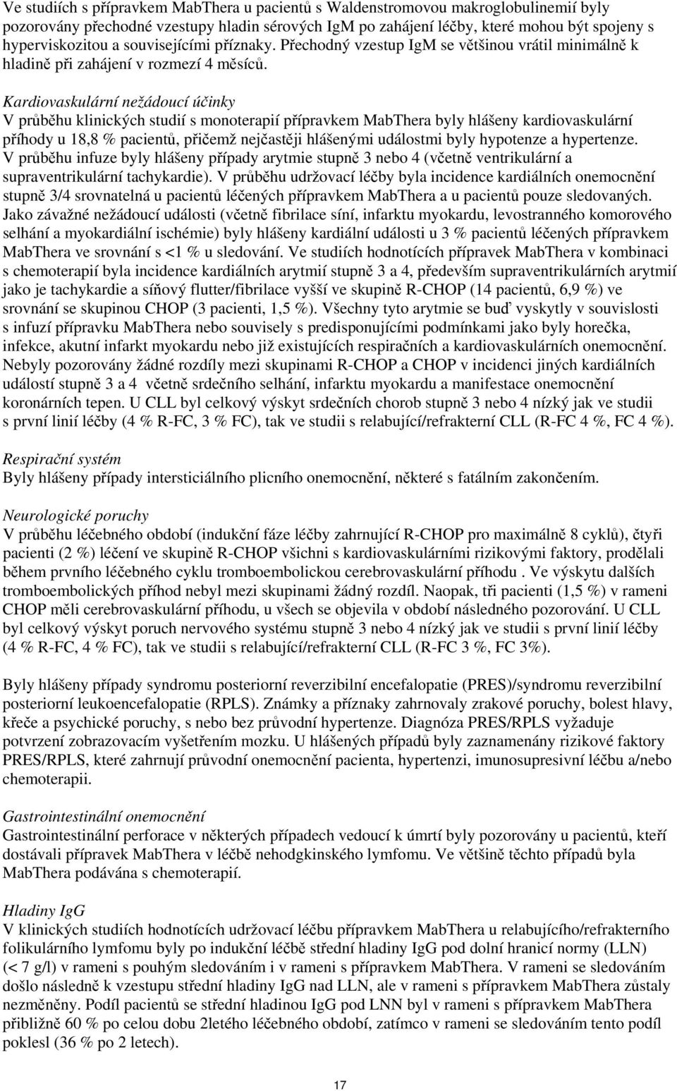 Kardiovaskulární nežádoucí účinky V průběhu klinických studií s monoterapií přípravkem MabThera byly hlášeny kardiovaskulární příhody u 18,8 % pacientů, přičemž nejčastěji hlášenými událostmi byly