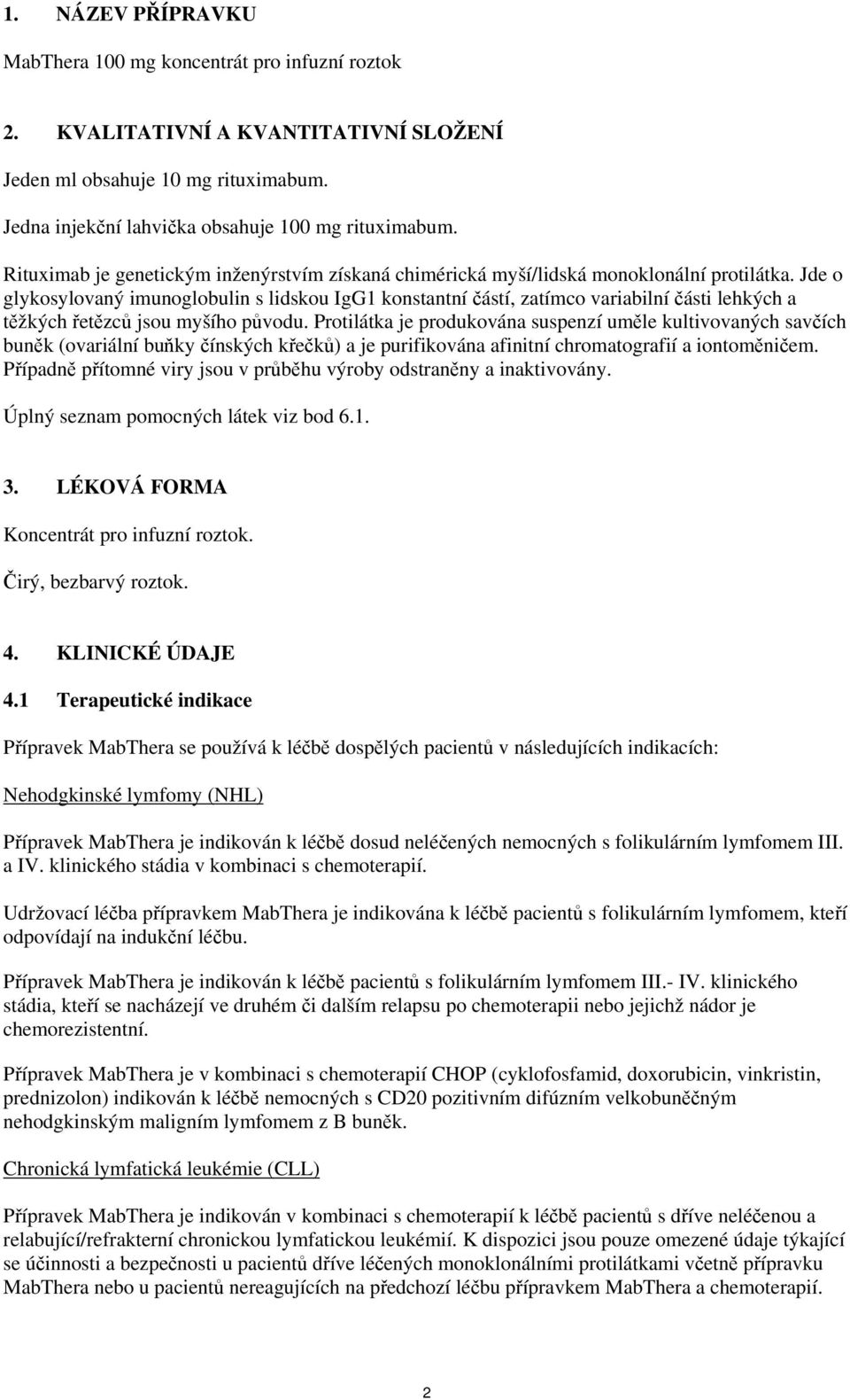 Jde o glykosylovaný imunoglobulin s lidskou IgG1 konstantní částí, zatímco variabilní části lehkých a těžkých řetězců jsou myšího původu.