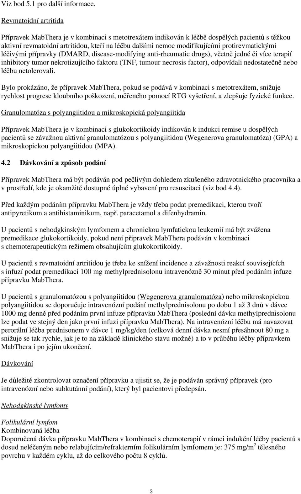 protirevmatickými léčivými přípravky (DMARD, disease-modifying anti-rheumatic drugs), včetně jedné či více terapií inhibitory tumor nekrotizujícího faktoru (TNF, tumour necrosis factor), odpovídali