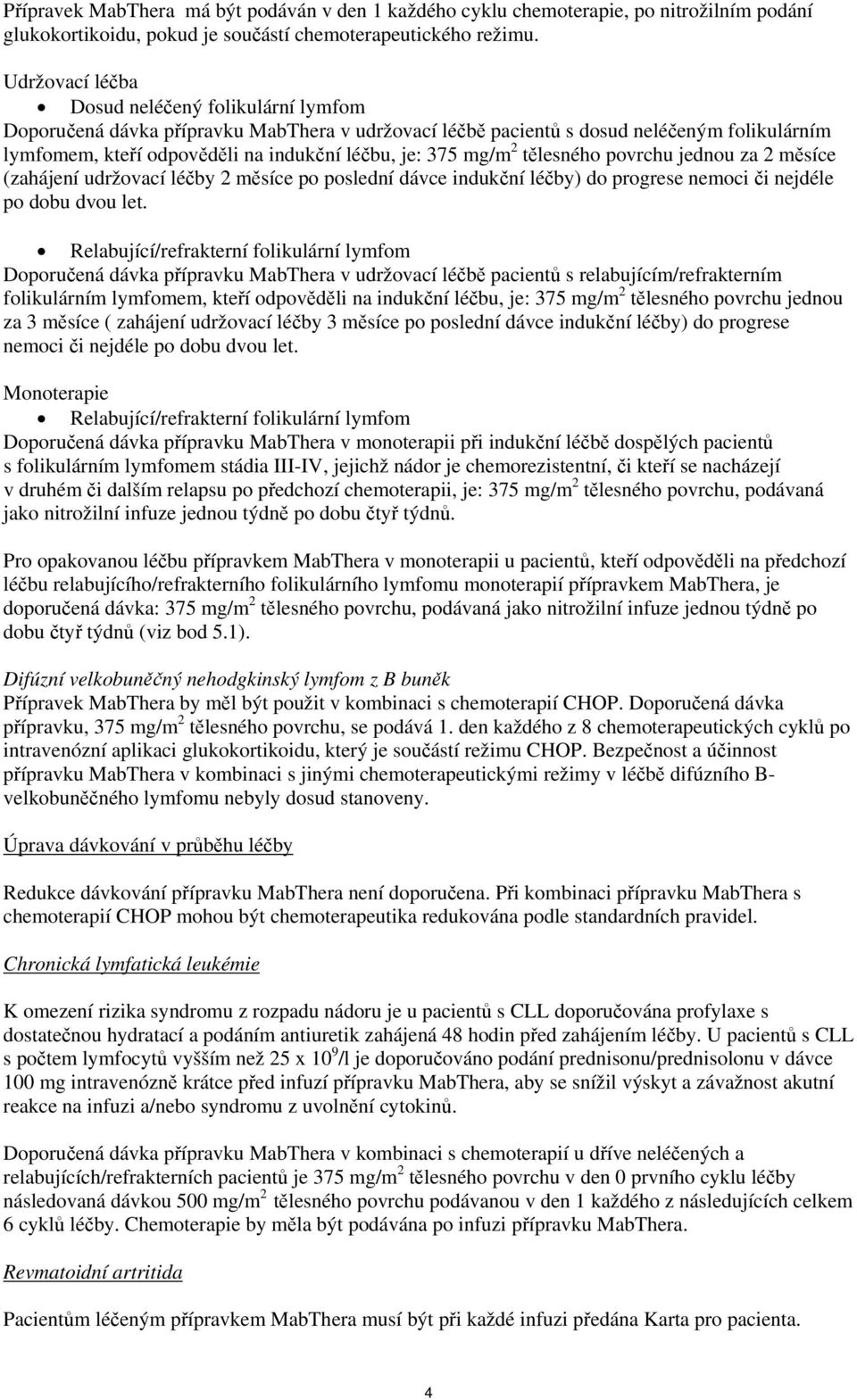 mg/m 2 tělesného povrchu jednou za 2 měsíce (zahájení udržovací léčby 2 měsíce po poslední dávce indukční léčby) do progrese nemoci či nejdéle po dobu dvou let.