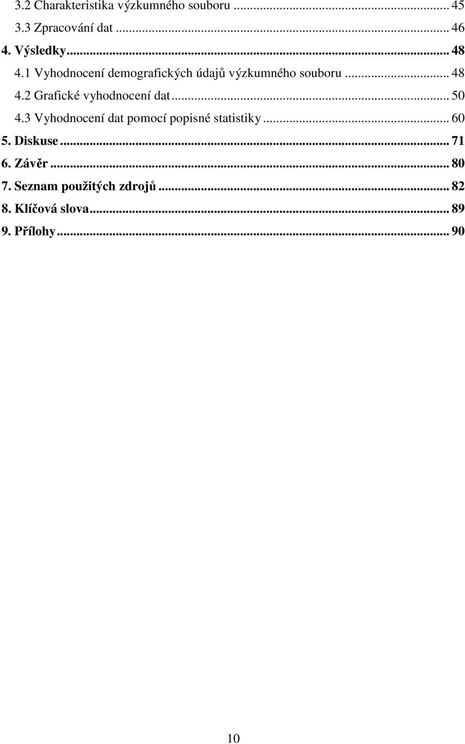 .. 50 4.3 Vyhodnocení dat pomocí popisné statistiky... 60 5. Diskuse... 71 6. Závěr.