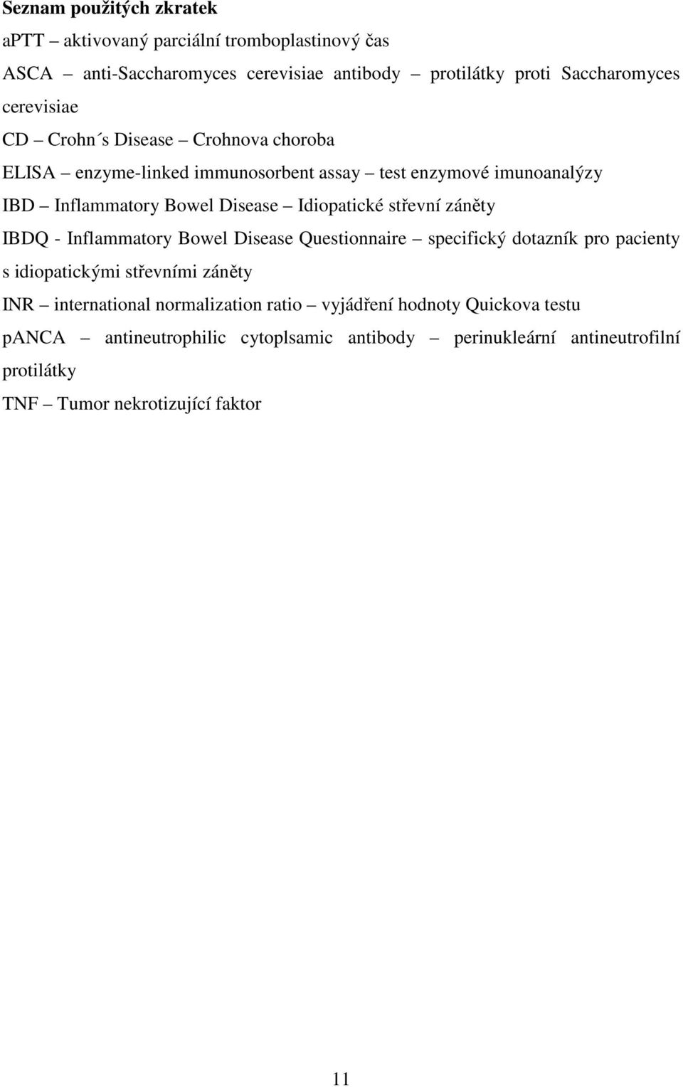 Idiopatické střevní záněty IBDQ - Inflammatory Bowel Disease Questionnaire specifický dotazník pro pacienty s idiopatickými střevními záněty INR